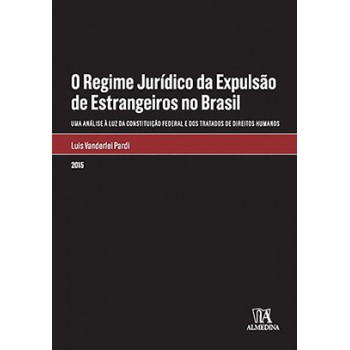 O Regime Jurídico Da Expulsão De Estrangeiros No Brasil: Uma Análise à Luz Da Constituição Federal E Dos Tratados De Direitos Humanos