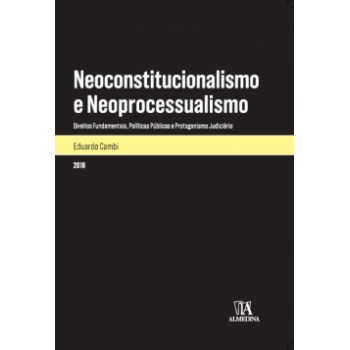 Neoconstitucionalismo E Neoprocessualismo: Direitos Fundamentais, Políticas Públicas E Protagonismo Judiciário