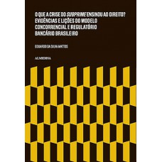 O Que A Crise Do Subprime Ensinou Ao Direito?: Evidências E Lições Do Modelo Concorrencial E Regulatório Bancário Brasileiro