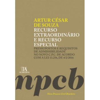 Recurso Extraordinário E Recurso Especial: Pressupostos E Requisitos De Admissibilidade No Novo C.p.c. De Acordo Com A Lei 13.256, De 4/2/2016