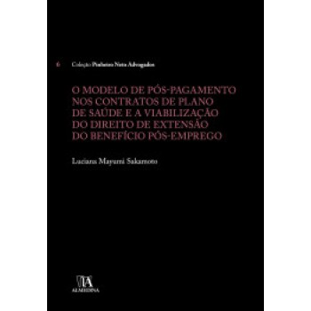 O Modelo De Pós-pagamento Nos Contratos De Plano De Saúde E A Viabilização Do Direito De Extensão Do Benefício Pós-emprego