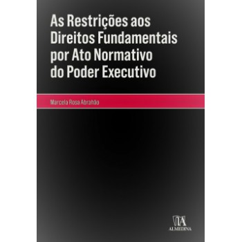 As Restrições Aos Direitos Fundamentais Por Ato Normativo Do Poder Executivo