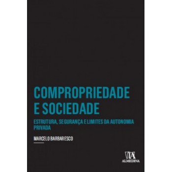 Compropriedade E Sociedade: Estrutura, Segurança E Limites Da Autonomia Privada