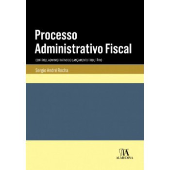 Processo Administrativo Fiscal: Controle Administrativo Do Lançamento Tributário