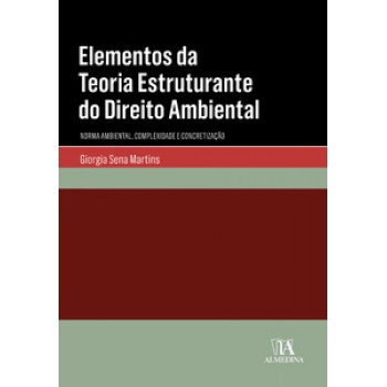 Elementos Da Teoria Estruturante Do Direito Ambiental: Norma Ambiental, Complexidade E Concretização