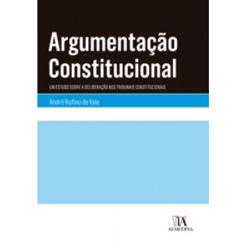 Argumentação Constitucional: Um Estudo Sobre A Deliberação Nos Tribunais Constitucionais