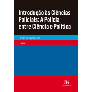 Introdução às Ciências Policiais: A Polícia Entre Ciência E Política