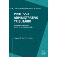 Processo Administrativo Tributário: Decisões Deinitivas E O Direito De Acesso à Jurisdição