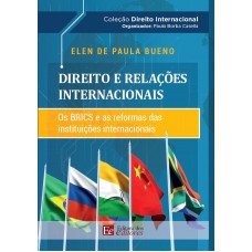 Direito E Relações Internacionais: Os Brics E As Reformas Das Instituições Internacionais