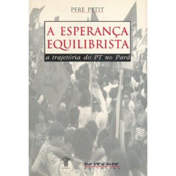 A ESPERANÇA EQUILIBRISTA: A TRAJETÓRIA DO PT NO PARÁ