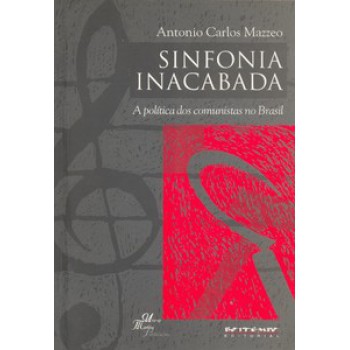 SINFONIA INACABADA: A POLÍTICA DOS COMUNISTAS NO BRASIL