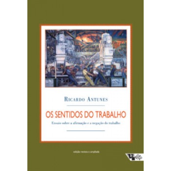 OS SENTIDOS DO TRABALHO: ENSAIO SOBRE A AFIRMAÇÃO E A NEGAÇÃO DO TRABALHO