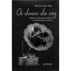 OS DONOS DA VOZ: INDÚSTRIA FONOGRÁFICA BRASILEIRA E MUNDIALIZAÇÃO DA CULTURA