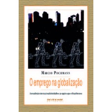 O EMPREGO NA GLOBALIZAÇÃO: A NOVA DIVISÃO INTERNACIONAL DO TRABALHO E AS OPÇÕES QUE O BRASIL TOMOU