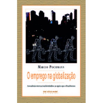 O EMPREGO NA GLOBALIZAÇÃO: A NOVA DIVISÃO INTERNACIONAL DO TRABALHO E AS OPÇÕES QUE O BRASIL TOMOU