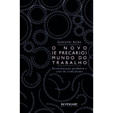 O NOVO (E PRECÁRIO) MUNDO DO TRABALHO: REESTRUTURAÇÃO PRODUTIVA E CRISE DO SINDICALISMO