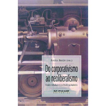 DO CORPORATIVISMO AO NEOLIBERALISMO: ESTADO E TRABALHADORES NO BRASIL E NA INGLATERRA