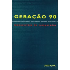 GERAÇÃO 90: MANUSCRITOS DE COMPUTADOR: OS MELHORES CONTISTAS BRASILEIROS SURGIDOS NO FINAL DO SÉCULO XX