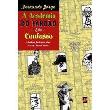 A Academia Do Fardão E Da Confusão: A Academia Brasileira De Letras E Os Seus 