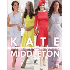 Kate Middleton - Estilo E Elegância Do Maior ícone Da Realeza