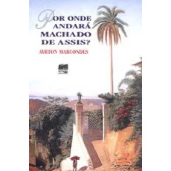 Por Onde Andará Machado De Assis