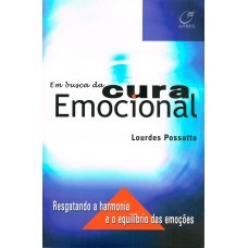 Em Busca Da Cura Emocional: Resgatando A Harmonia E O Equilíbrio Das Emoções