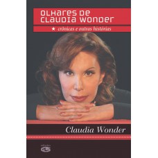 Olhares De Claudia Wonder: Crônicas E Outras Histórias