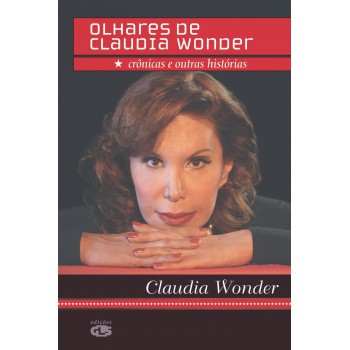 Olhares De Claudia Wonder: Crônicas E Outras Histórias