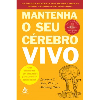 Mantenha O Seu Cérebro Vivo: 83 Exercícios Neurobióticos Para Prevenir A Perda De Memória E Aumentar A Agilidade Mental