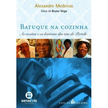 Batuque Na Cozinha: As Receitas E As Histórias Das Tias Da Portela