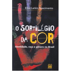 O Sortilégio Da Cor: Identidade, Raça E Gênero No Brasil