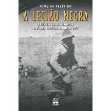 A Legião Negra: A Luta Dos Afro-brasileiros Na Revolução Constitucionalista De 1932