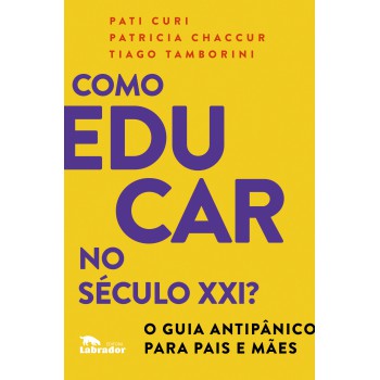 Como Educar No Século Xxi: O Guia Antipânico Para Pais E Mães