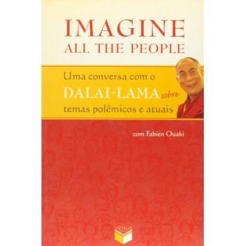 Imagine All The People; Uma Conversa Com O Dalai-lama Sobre Temas Polêmicos E Atuais: Uma Conversa Com O Dalai-lama Sobre Temas Polêmicos E Atuais