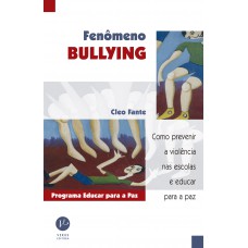 Fenômeno Bullying: Como Prevenir A Violência Nas Escolas E Educar Para A Paz