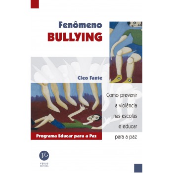 Fenômeno Bullying: Como Prevenir A Violência Nas Escolas E Educar Para A Paz