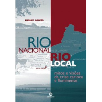 Rio Nacional, Rio Local: Mitos E Visões Da Crise Carioca E Fluminense