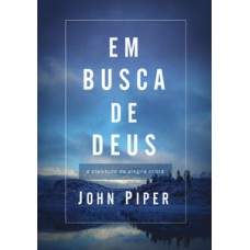 Em Busca De Deus: A Plenitude Da Alegria Cristã - Publicado Anteriormente Sob O Título: Teologia Da Alegria