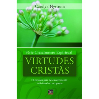 Série Crescimento Espiritual - Vol. 4 - Virtudes Cristãs: 9 Estudos Para Desenvolvimento Individual Ou Em Grupo