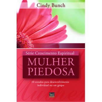 Série Crescimento Espiritual - Vol. 3 - Mulher Piedosa: 10 Estudos Para Desenvolvimento Individual Ou Em Grupo