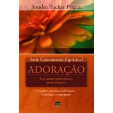 Série Crescimento Espiritual - Vol. 5 - Adoração: 8 Estudos Para Desenvolvimento Individual Ou Em Grupo