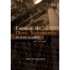 Exegese Do Novo Testamento: Do Texto Ao Púlpito