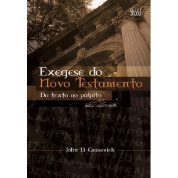 Exegese Do Novo Testamento: Do Texto Ao Púlpito