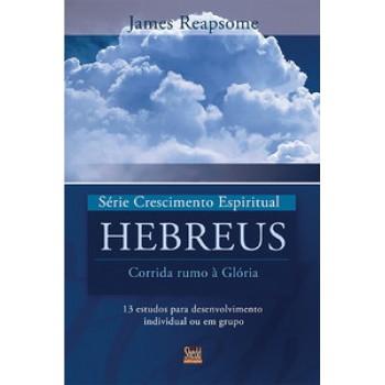 Série Crescimento Espiritual - Vol. 7 - Hebreus: 13 Estudos Para Desenvolvimento Individual Ou Em Grupo