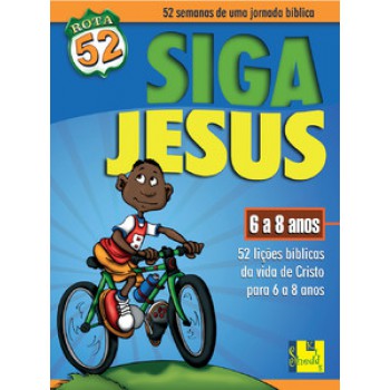 Rota 52 - Siga Jesus: 52 Lições Bíblicas Da Vida De Cristo Para 6 A 8 Anos