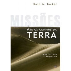 Missões Até Os Confins Da Terra: Uma História Biográfica