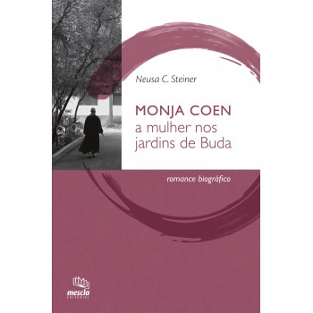 Monja Coen: A Mulher Nos Jardins De Buda : Romance Biográfico