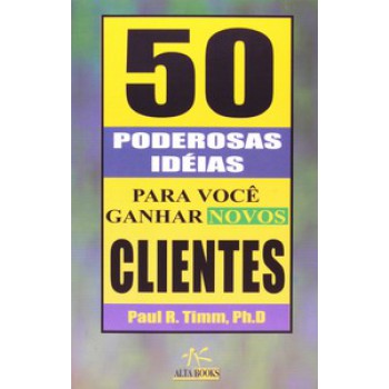 50 Poderosas Ideias Para Você Ganhar Novos Clientes