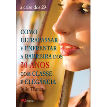 Como Ultrapassar E Enfrentar A Barreira Dos 30 Anos Com Classe E Elegância