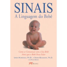 Sinais - A Linguagem Do Bebê: Como Se Comunicar Com Seu Bebê Antes Que Ele Possa Falar